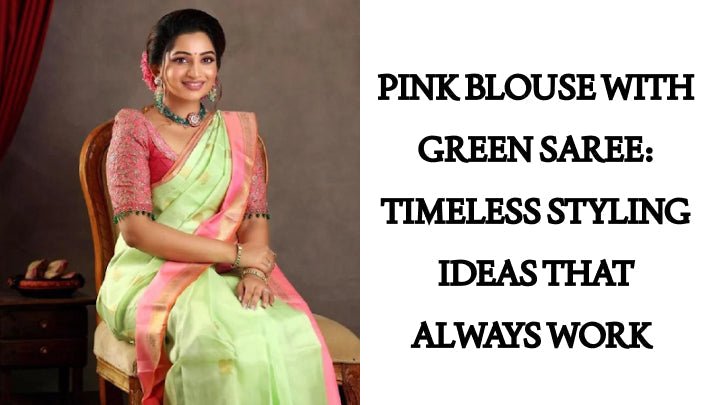 Pink Blouse with Green Saree: Timeless Styling Ideas That Always Work - Anvi Couture