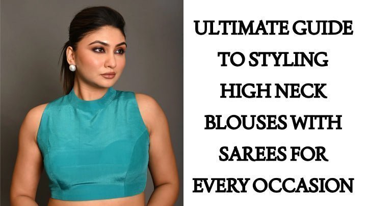 Ultimate Guide to Styling High Neck Blouses with Sarees for Every Occasion - Anvi Couture