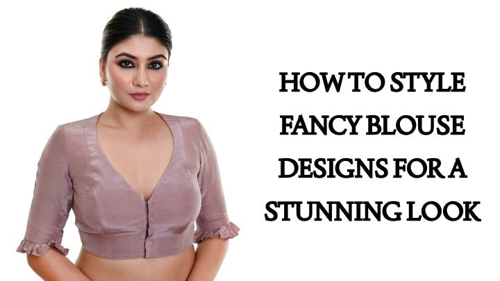 How to Style Fancy Blouse Designs for a Stunning Look - Anvi Couture