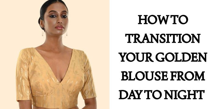 How to Transition Your Golden Blouse from Day to Night - Anvi Couture
