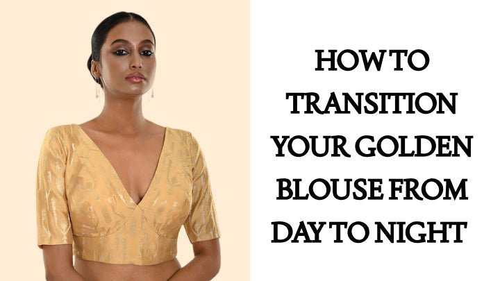 How to Transition Your Golden Blouse from Day to Night - Anvi Couture