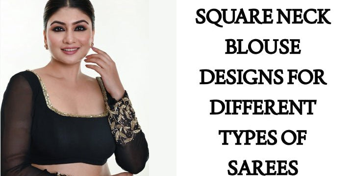 Square Neck Blouse Designs for Different Types of Sarees - Anvi Couture