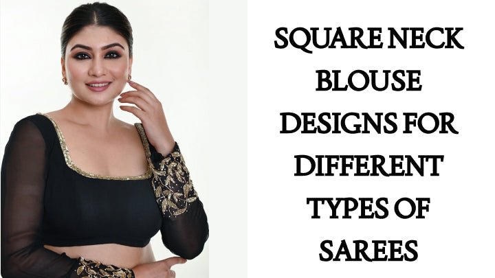 Square Neck Blouse Designs for Different Types of Sarees - Anvi Couture