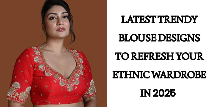 Latest Trendy Blouse Designs to Refresh Your Ethnic Wardrobe in 2025 - Anvi Couture