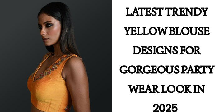 Latest Trendy Yellow Blouse Designs for Gorgeous Party Wear Look in 2025 - Anvi Couture