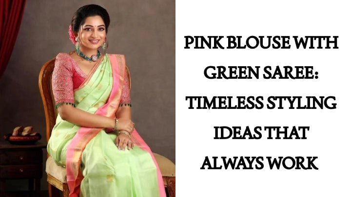 Pink Blouse with Green Saree: Timeless Styling Ideas That Always Work - Anvi Couture