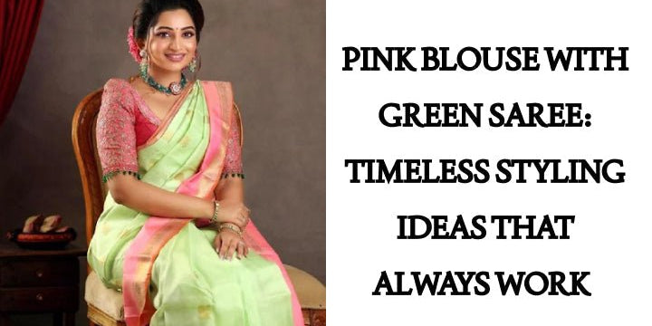 Pink Blouse with Green Saree: Timeless Styling Ideas That Always Work - Anvi Couture