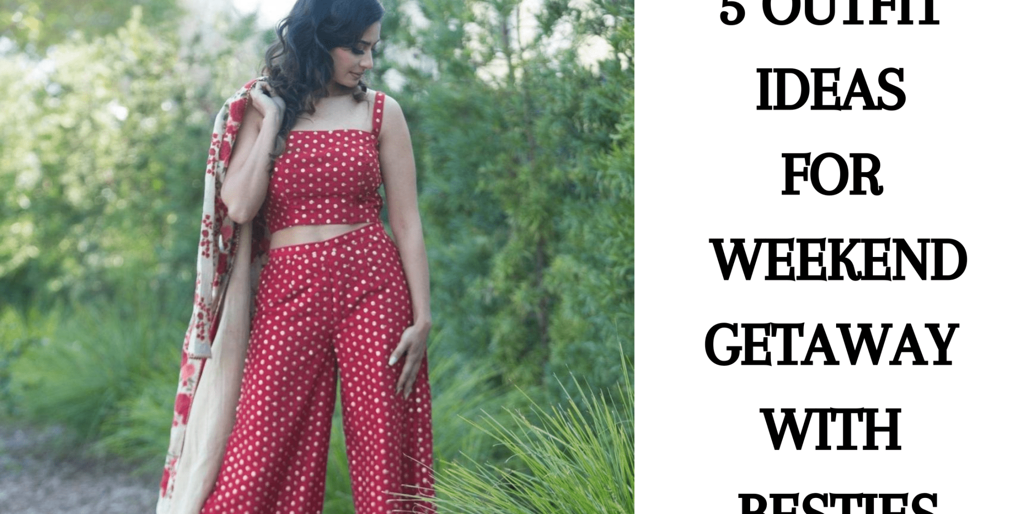 5 Outfit Idea for Weekend Getaway with Besties - Anvi Couture