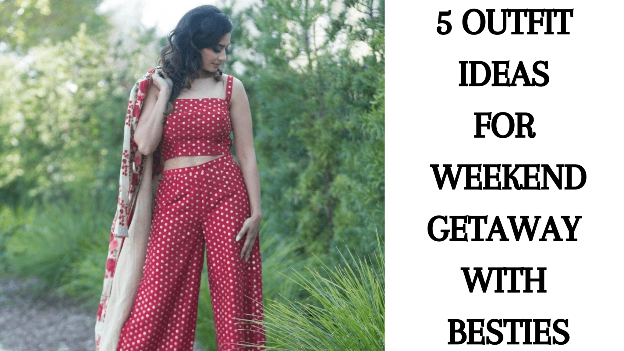 5 Outfit Idea for Weekend Getaway with Besties - Anvi Couture