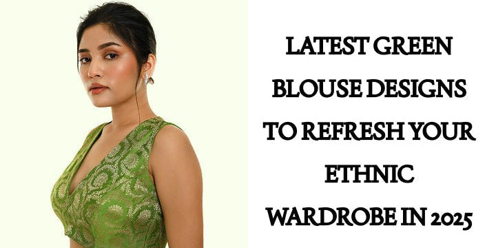 Latest Green Blouse Designs to Refresh Your Ethnic Wardrobe in 2025 - Anvi Couture