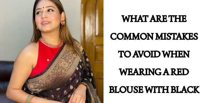 What Are the Common Mistakes to Avoid When Wearing a Red Blouse with Black - Anvi Couture