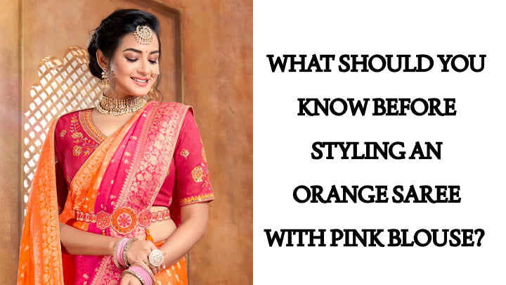 What Should You Know Before Styling an Orange Saree with Pink Blouse?