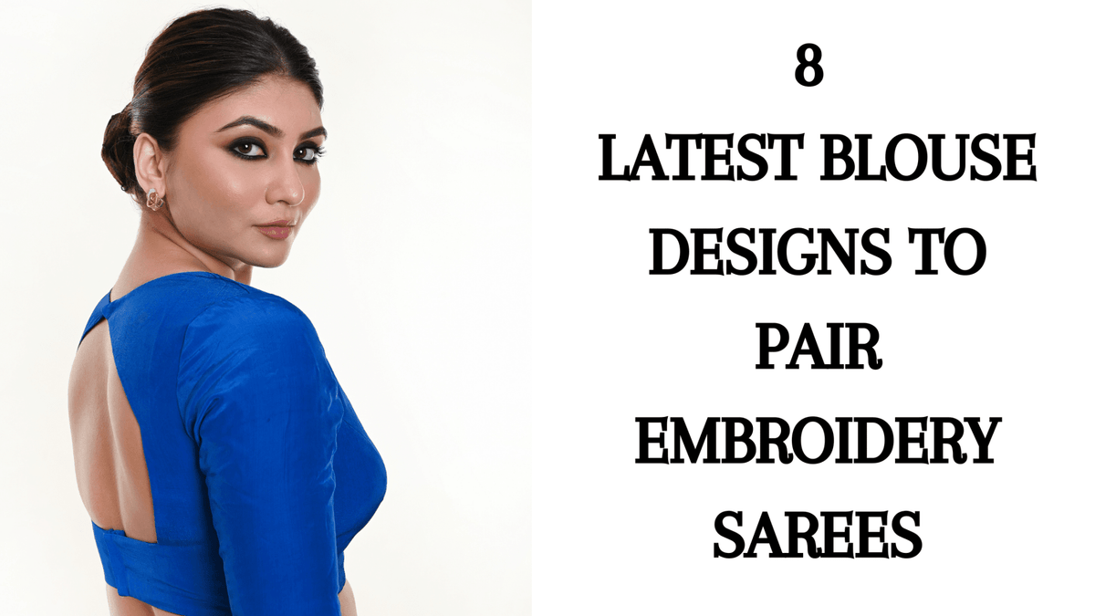 8 Latest Blouse Designs to Pair Embroidery Sarees - Anvi Couture