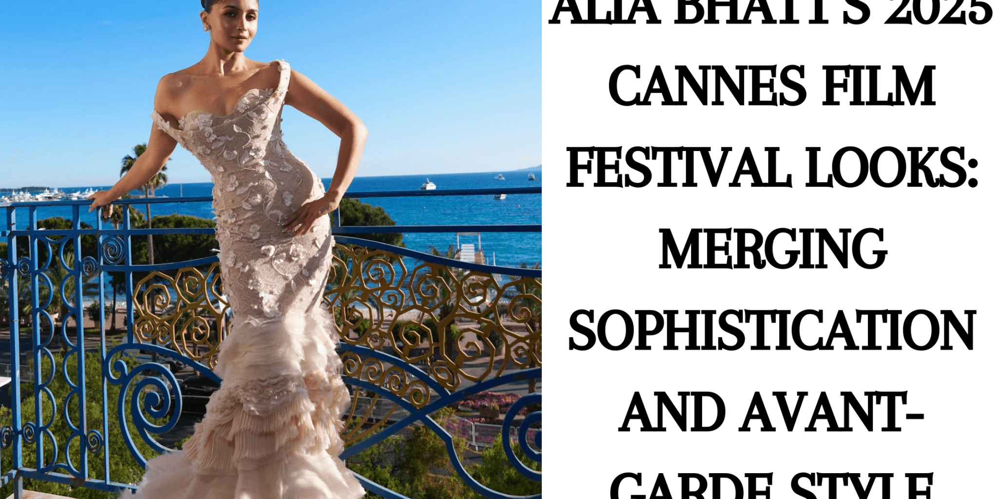 Alia Bhatt's 2025 Cannes Film Festival Looks: Merging Sophistication and Avant-Garde Style - Anvi Couture