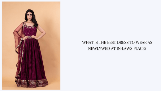 What is the Best Dress to Wear as Newlywed at In-Laws Place? - Anvi Couture