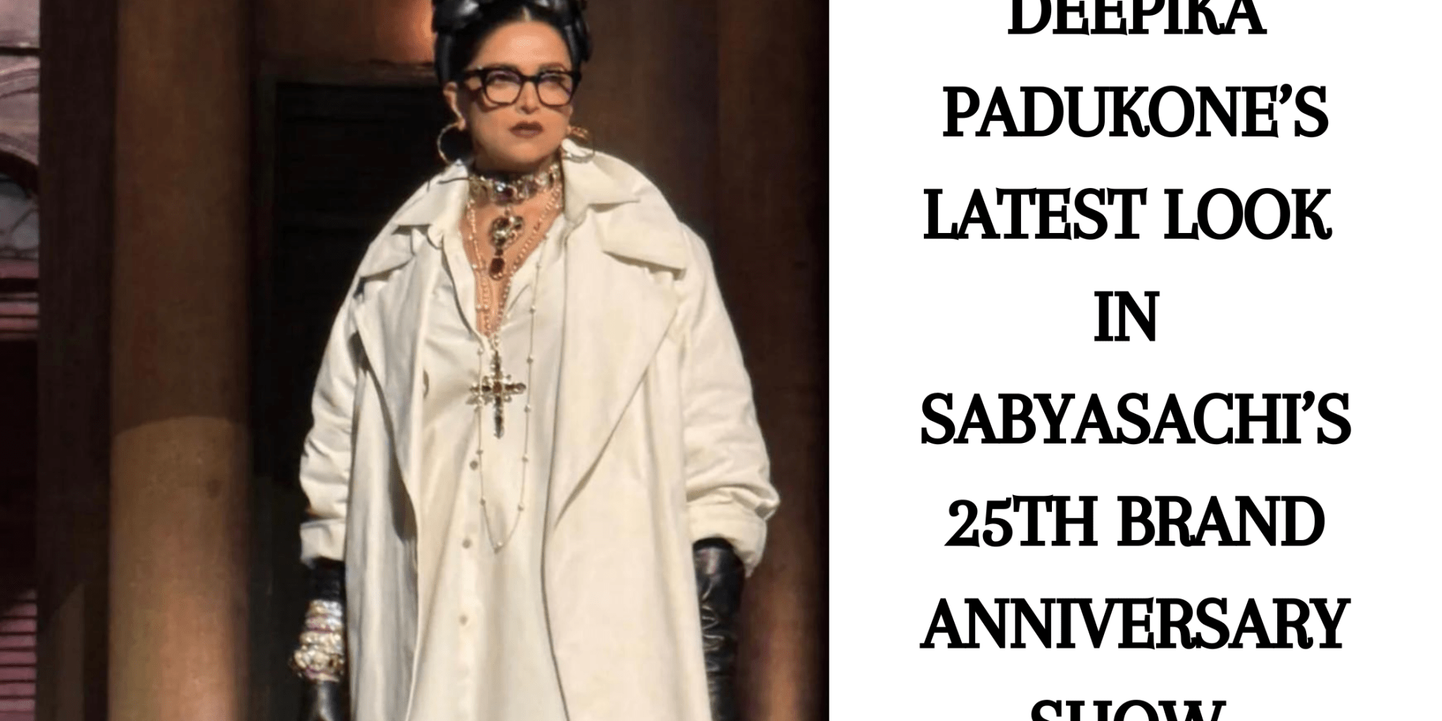 Deepika Padukone’s Latest Look in Sabyasachi’s 25th Brand Anniversary Show - Anvi Couture