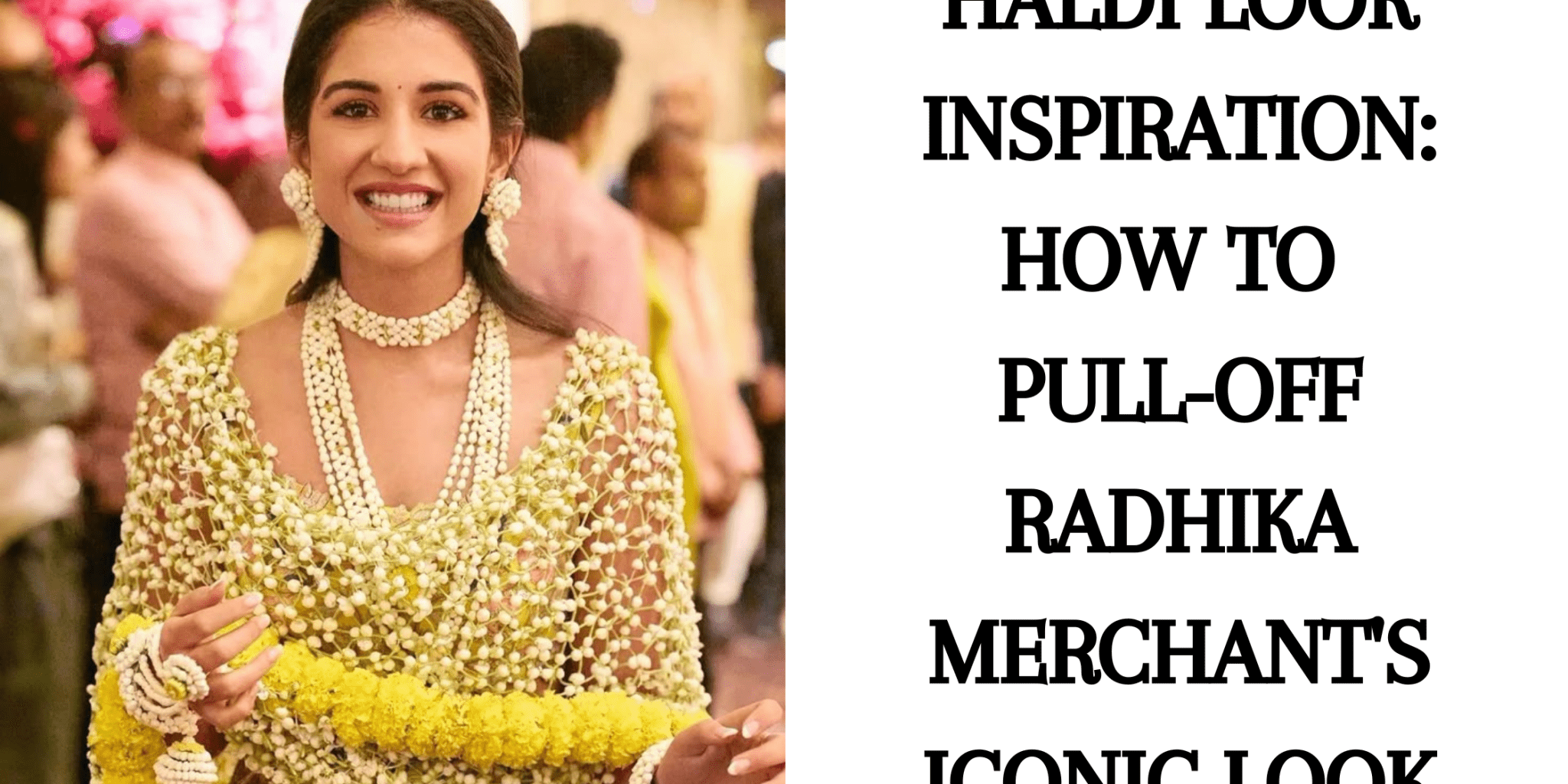 Haldi Look Inspiration: How to Pull-Off Radhika Merchant's Iconic Look - Anvi Couture