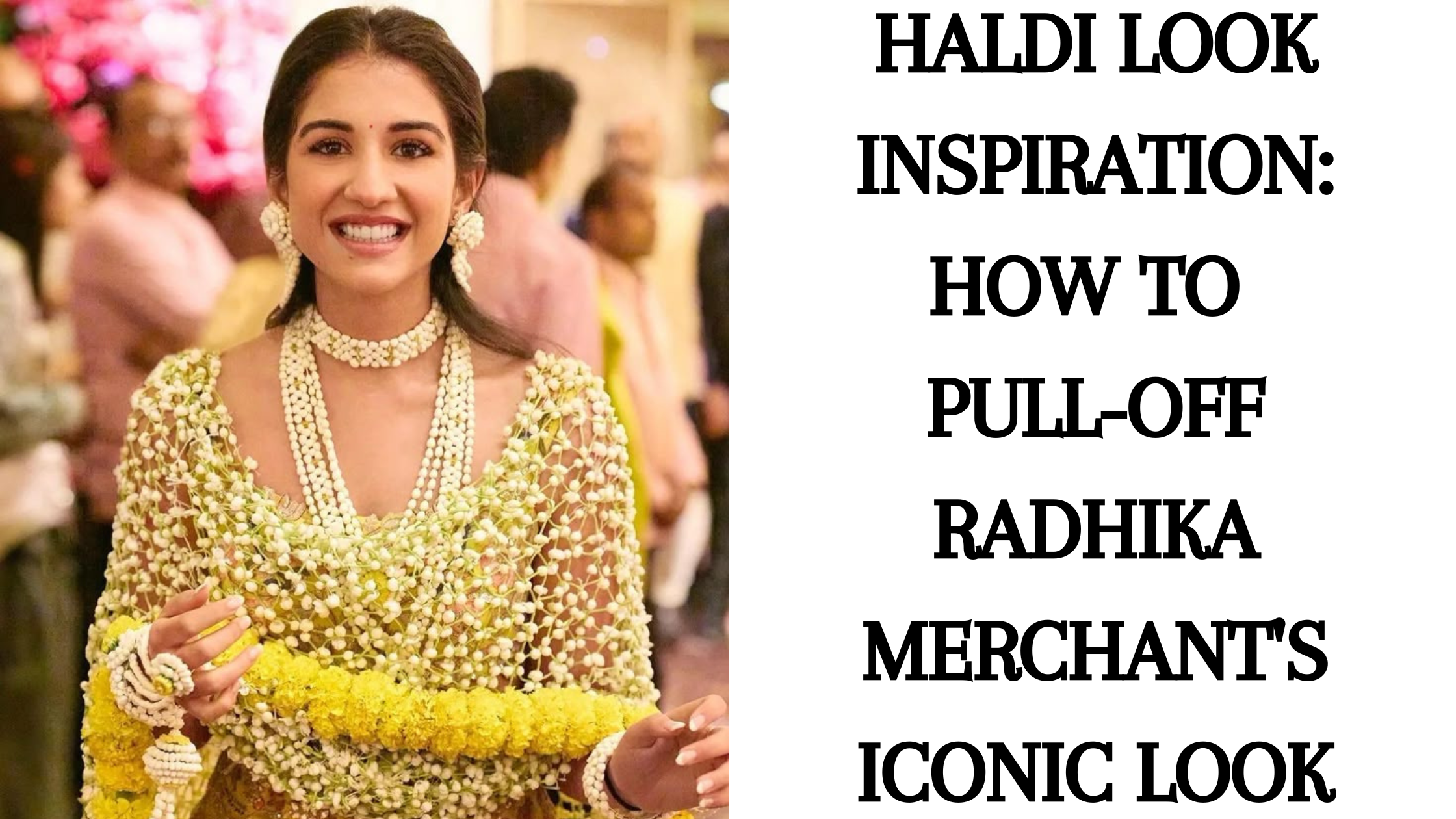 Haldi Look Inspiration: How to Pull-Off Radhika Merchant's Iconic Look