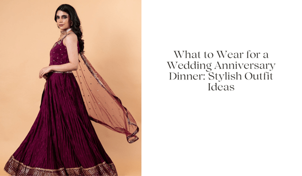 What to Wear for a Wedding Anniversary Dinner: Stylish Outfit Ideas - Anvi Couture