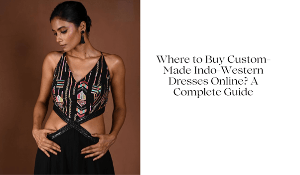 Where to Buy Custom-Made Indo-Western Dresses Online? A Complete Guide - Anvi Couture