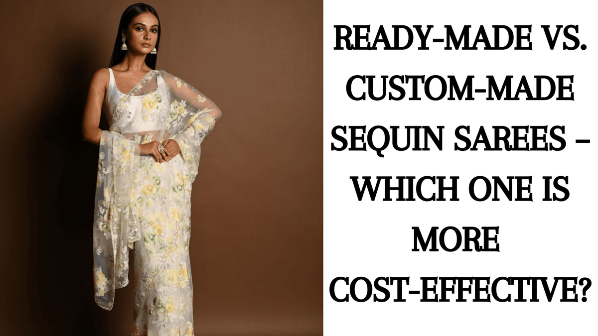 Ready-Made vs. Custom-Made Sequin Sarees – Which One is More Cost-Effective? - Anvi Couture